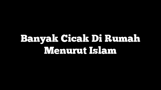 Banyak Cicak Di Rumah Menurut Islam